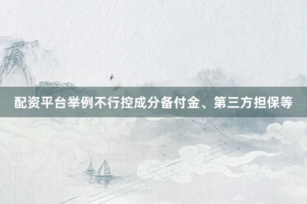 配资平台举例不行控成分备付金、第三方担保等
