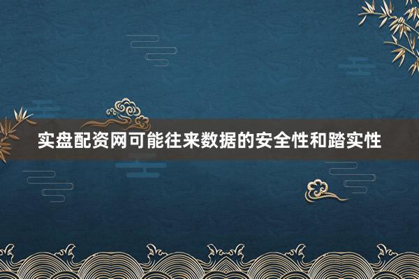 实盘配资网可能往来数据的安全性和踏实性