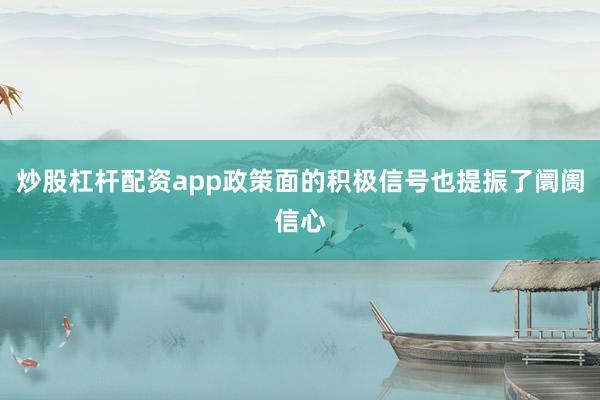 炒股杠杆配资app政策面的积极信号也提振了阛阓信心