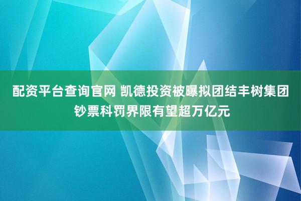 配资平台查询官网 凯德投资被曝拟团结丰树集团 钞票科罚界限有望超万亿元