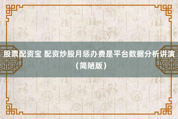 股票配资宝 配资炒股月惩办费是平台数据分析讲演（简陋版）